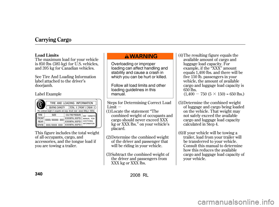 Acura RL 2008  Owners Manual µ·
µ The resulting f igure equals the 
available amount of cargo and 
luggage load capacity. For
example, if the ‘‘XXX’’ amount
equals 1,400 lbs. and there will be
f ive 150 lb. passenge