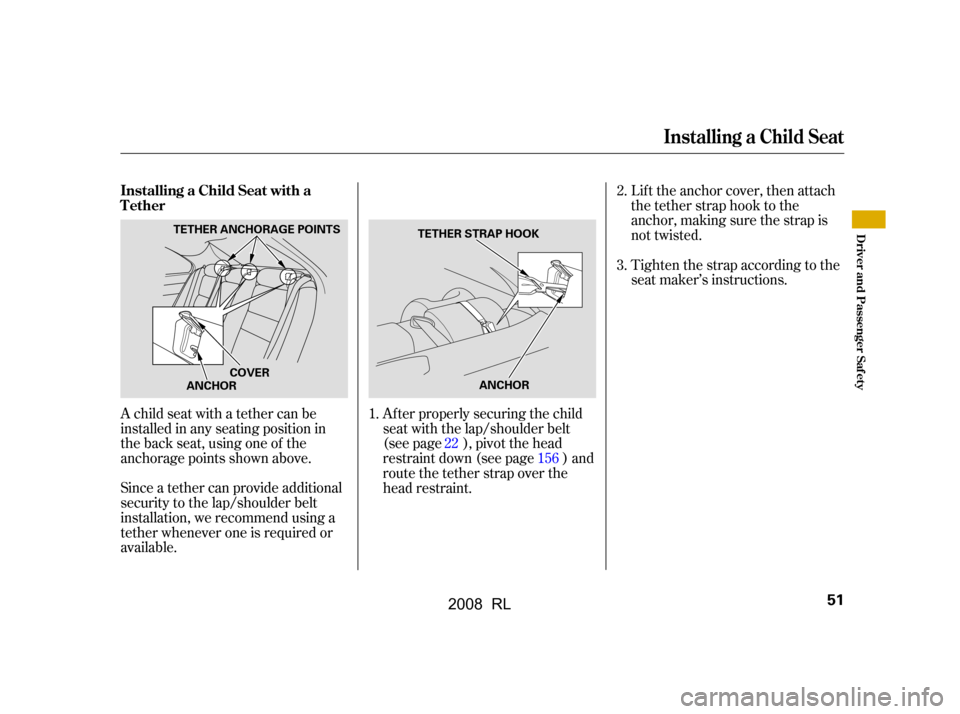 Acura RL 2008  Owners Manual A child seat with a tether can be 
installed in any seating position in
the back seat, using one of the 
anchorage points shown above. 
Since a tether can provide additional 
security to the lap/shoul