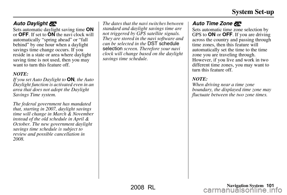 Acura RL 2008  Navigation Manual Navigation System101
System Set-up
Auto Daylight 
Sets automatic daylight saving time  ON 
or  OFF . If set to  ON the navi clock will 
automatically “spring ahead” or “fall  
behind” by one h
