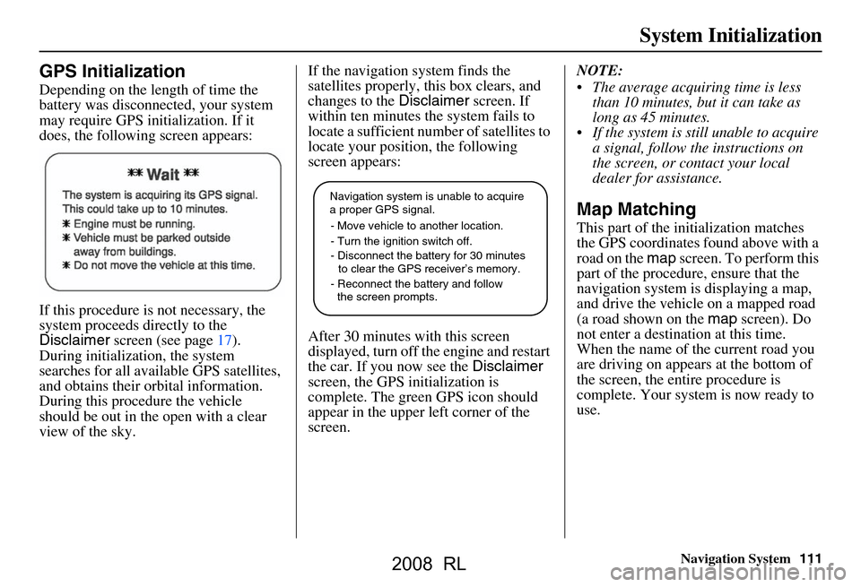 Acura RL 2008 Navigation Manual Navigation System111
System Initialization
GPS Initialization
Depending on the length of time the
battery was disconnected, your system
may require GPS initialization. If it
does, the following sc Acura RL 2008 Navigation Manual Navigation System111
System Initialization
GPS Initialization
Depending on the length of time the
battery was disconnected, your system
may require GPS initialization. If it
does, the following sc