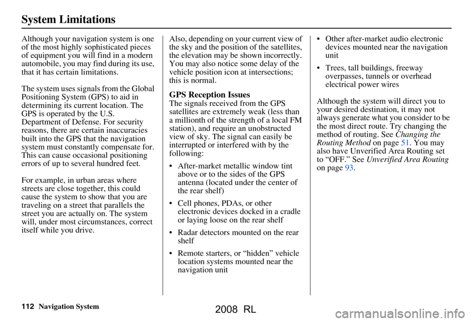 Acura RL 2008  Navigation Manual 112Navigation System
System Limitations
Although your navigation system is one  
of the most highly sophisticated pieces 
of equipment you will find in a modern 
automobile, you may find during its us