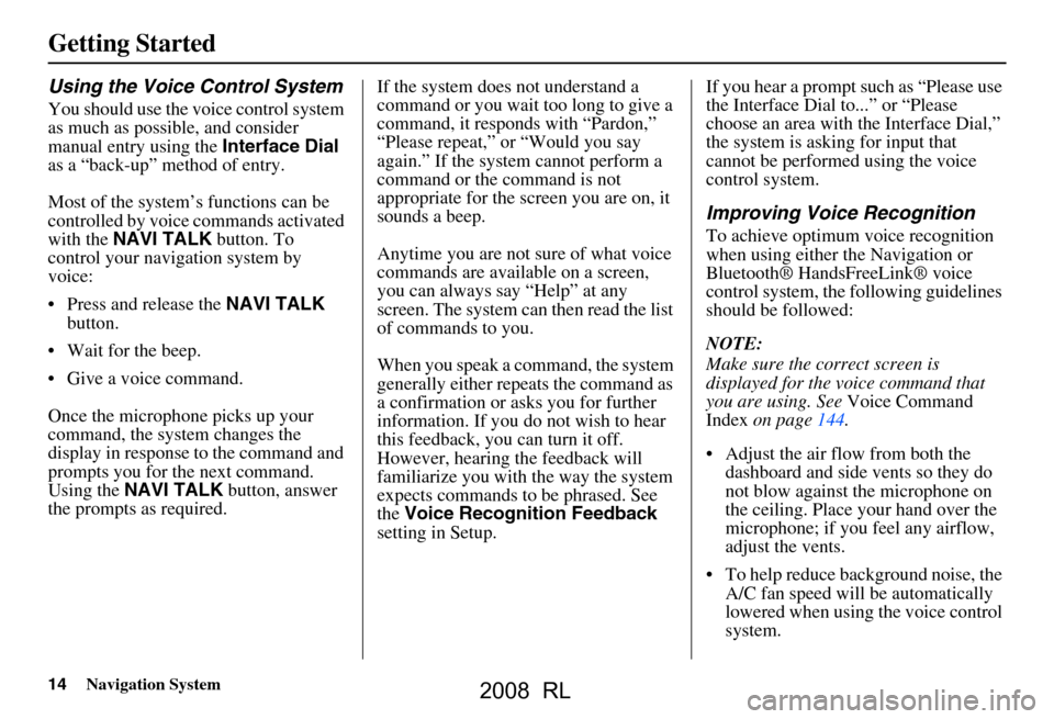 Acura RL 2008  Navigation Manual 14Navigation System
Getting Started
Using the Voice Control System
You should use the voice control system  
as much as possible, and consider 
manual entry using the Interface Dial 
as a “back-up