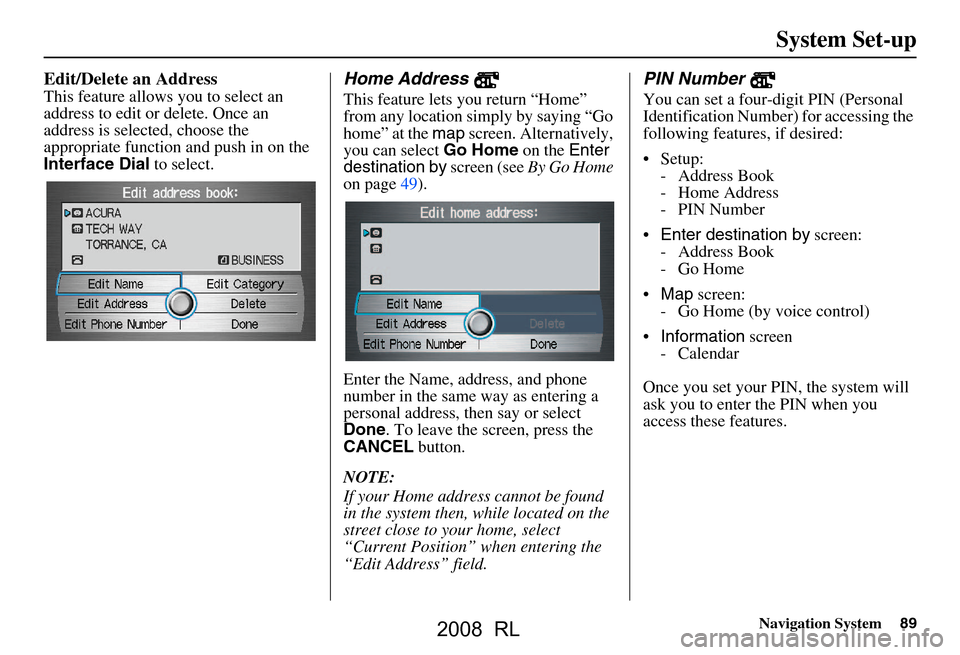 Acura RL 2008  Navigation Manual Navigation System89
System Set-up
Edit/Delete an Address
This feature allows you to select an 
address to edit or delete. Once an  
address is selected, choose the 
appropriate function and push in on