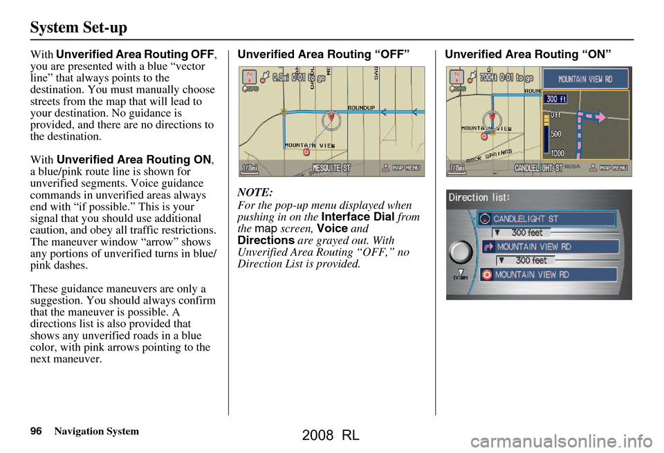 Acura RL 2008  Navigation Manual 96Navigation System
System Set-up
With Unverified Area Routing OFF , 
you are presented with a blue “vector  
line” that always points to the 
destination. You must manually choose 
streets from t