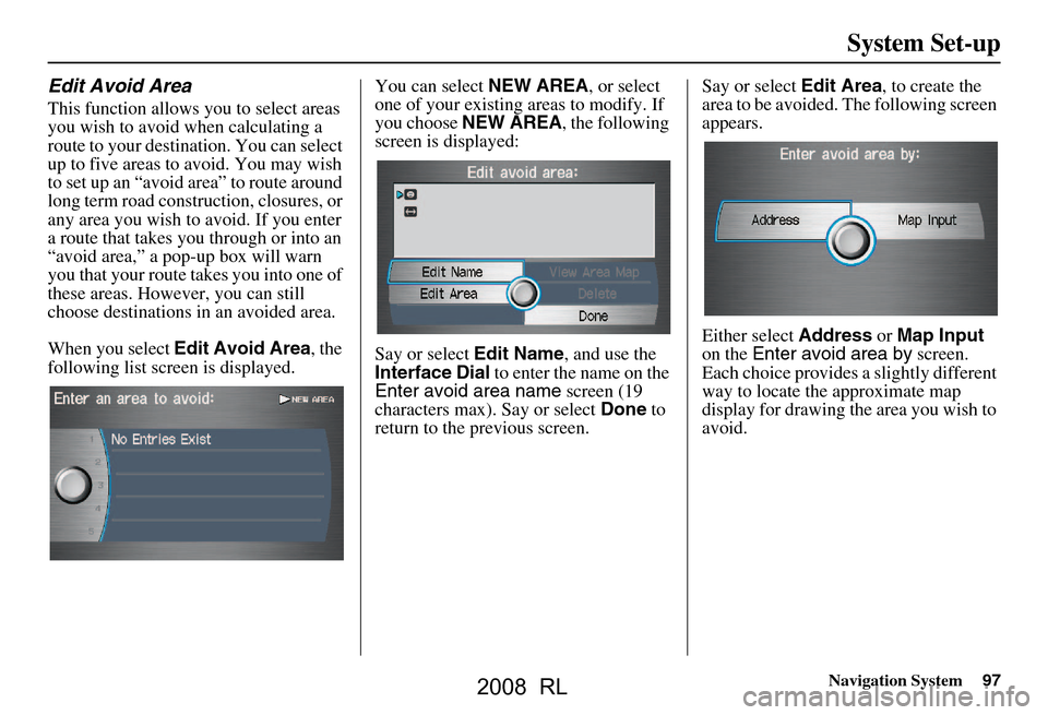 Acura RL 2008  Navigation Manual Navigation System97
System Set-up
Edit Avoid Area
This function allows you to select areas  
you wish to avoid when calculating a 
route to your destination. You can select 
up to five areas to avoid.