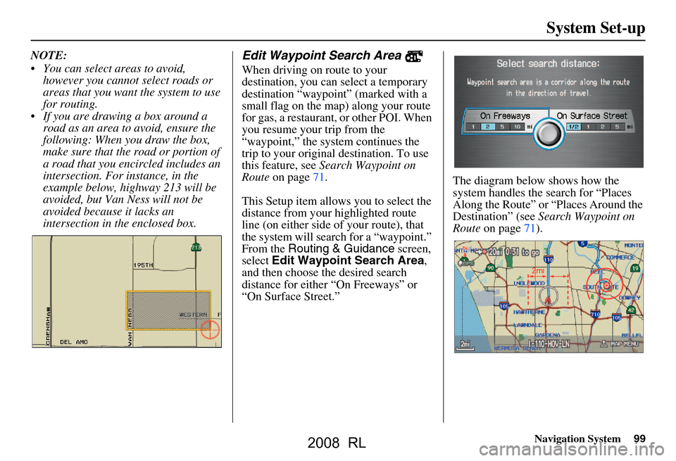 Acura RL 2008  Navigation Manual Navigation System99
System Set-up
NOTE: 
 You can select areas to avoid, 
however you cannot select roads or  
areas that you want the system to use 
for routing.
 If you are drawing a box around a 