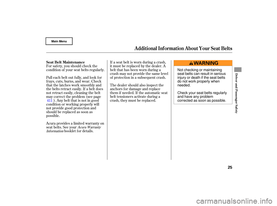 Acura RL 2007  Owners Manual If a seat  belt is worn  during  a crash,
it  must  be replaced  by the  dealer.  A
belt  that  has been  worn  during  a
crash  may not provide  the same  level
of  protection  in a subsequent  crash