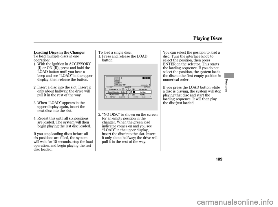 Acura RL 2005 Owners Manual To load multiple discs in one
operation:With the ignition in ACCESSORY
(I)orON(II),pressandholdthe
LOAD button until you hear a
beep and see ‘‘LOAD’’ in the upper
display, then release the but Acura RL 2005 Owners Manual To load multiple discs in one
operation:With the ignition in ACCESSORY
(I)orON(II),pressandholdthe
LOAD button until you hear a
beep and see ‘‘LOAD’’ in the upper
display, then release the but