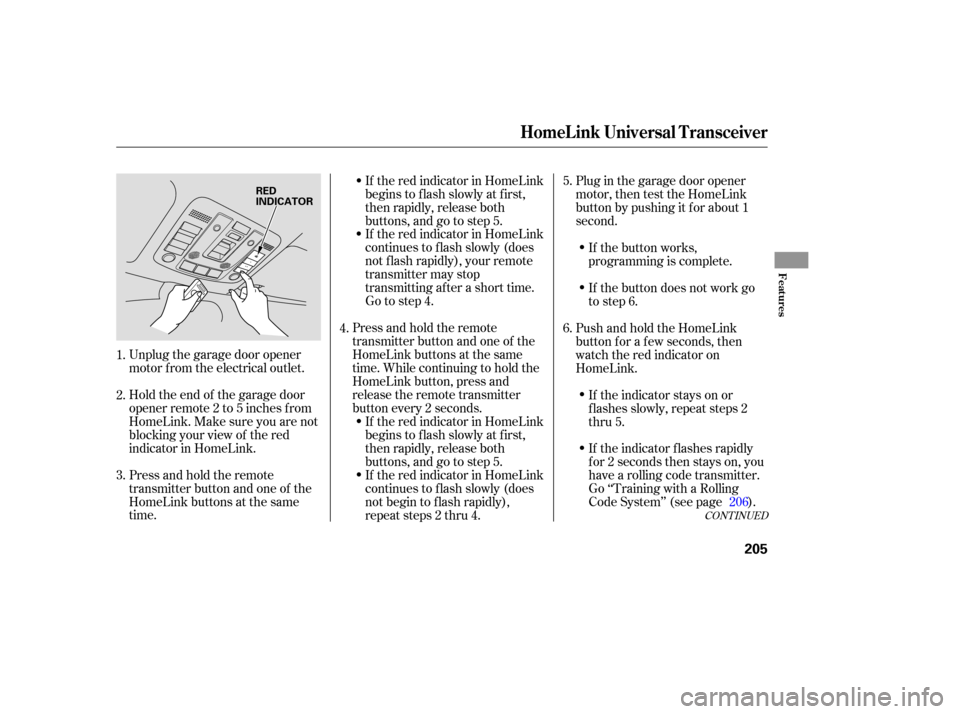 Acura RL 2005 Owners Manual CONT INUED
Unplug the garage door opener
motor f rom the electrical outlet.
Holdtheendof thegaragedoor
opener remote 2 to 5 inches f rom
HomeLink.Makesureyouarenot
blocking your view of the red
indica Acura RL 2005 Owners Manual CONT INUED
Unplug the garage door opener
motor f rom the electrical outlet.
Holdtheendof thegaragedoor
opener remote 2 to 5 inches f rom
HomeLink.Makesureyouarenot
blocking your view of the red
indica