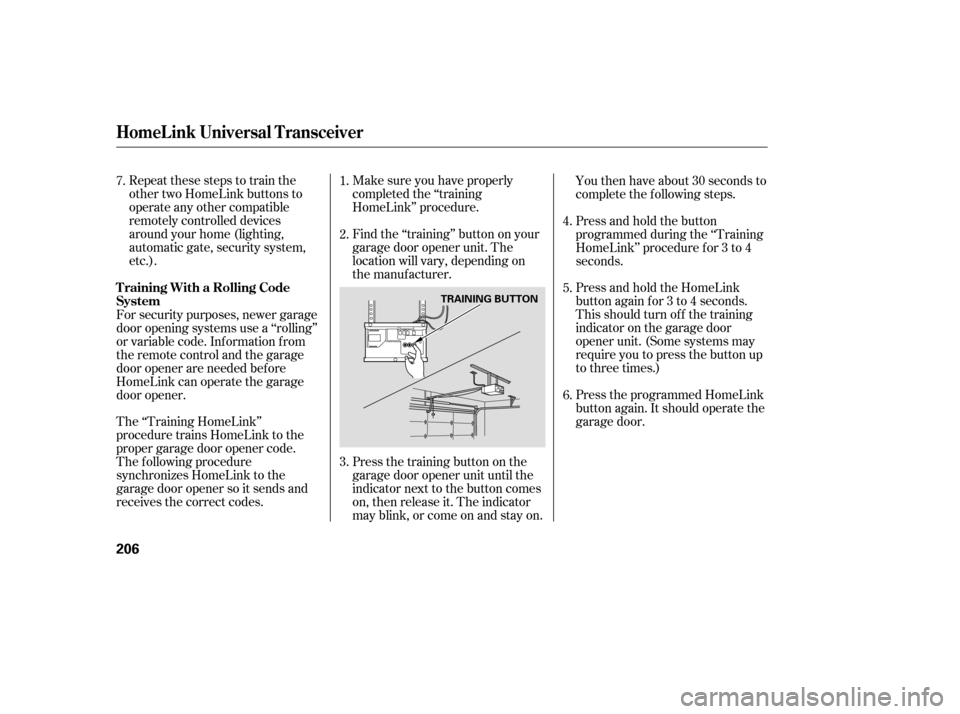 Acura RL 2005  Owners Manual Repeat these steps to train the
other two HomeLink buttons to
operate any other compatible
remotely controlled devices
around your home (lighting,
automatic gate, security system,
etc.).Make sure you 