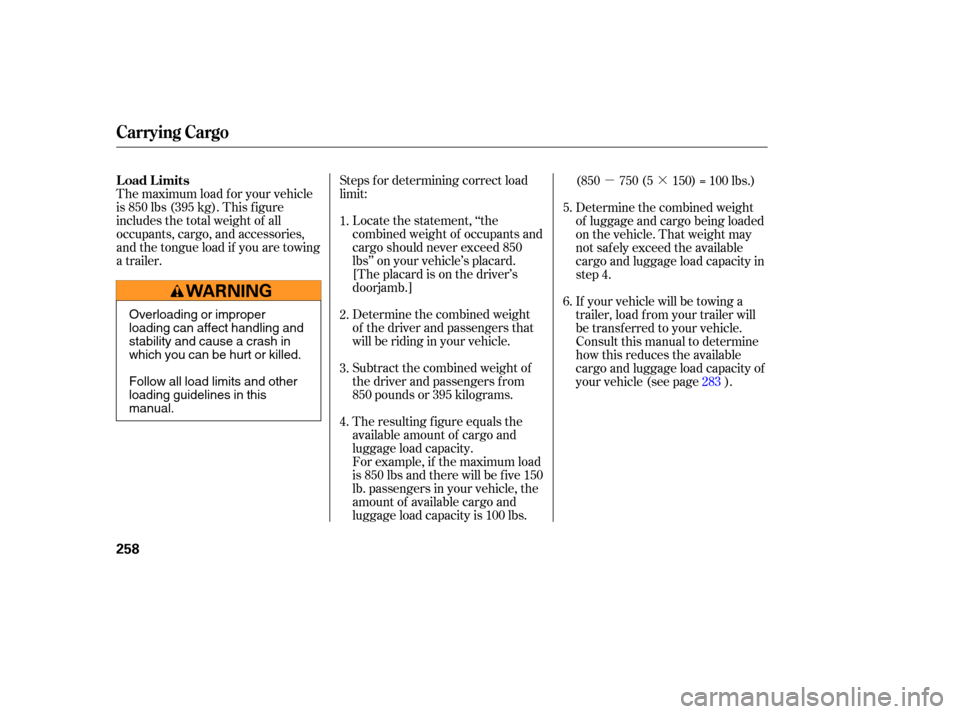 Acura RL 2005  Owners Manual µ·
The maximum load f or your vehicle
is 850 lbs (395 kg). This f igure
includes the total weight of all
occupants, cargo, and accessories,
and the tongue load if you are towing
a trailer. Steps f
