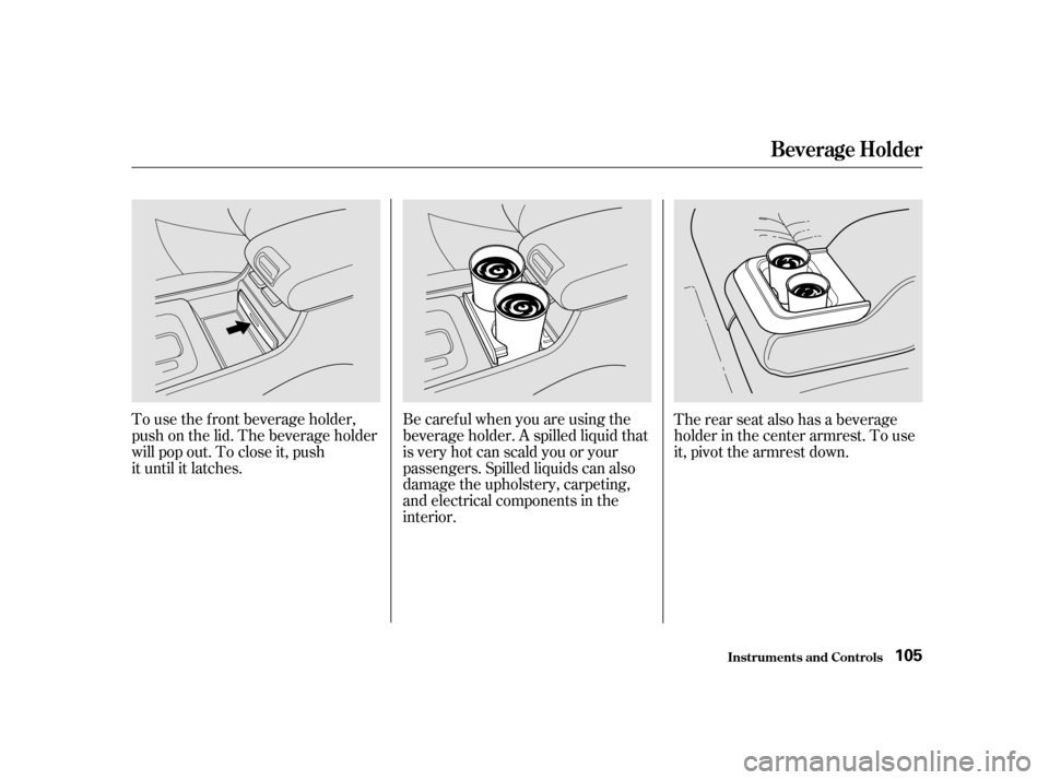 Acura RL 2002  3.5 Owners Manual To use the f ront beverage holder,
push on the lid. The beverage holder
will pop out. To close it, push
it until it latches.Be caref ul when you are using the
beverage holder. A spilled liquid that
is