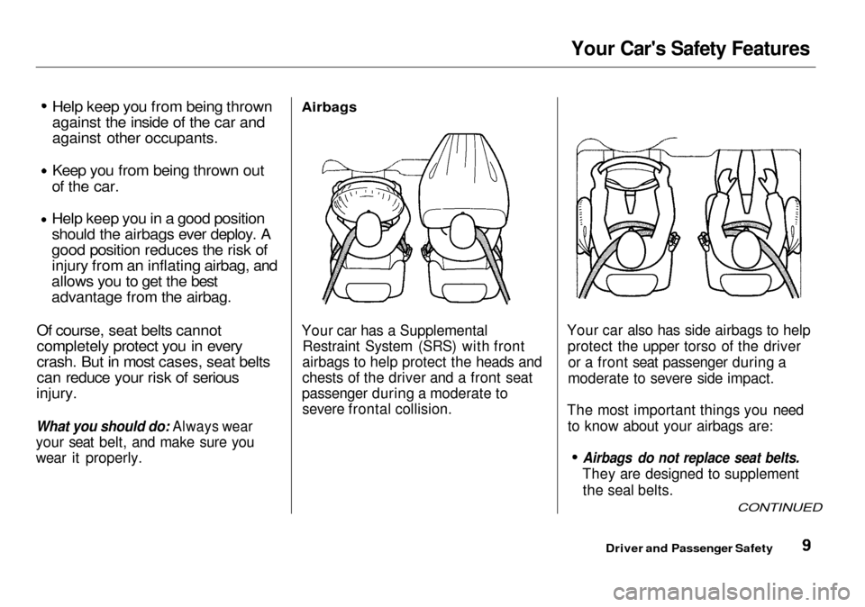 Acura RL 2001 3.5 Owners Manual Your Cars Safety Features
Help keep you from being thrown
against the inside of the car and
against other occupants.
Keep you from being thrown out
of the car.
Help keep you in a good position
should Acura RL 2001 3.5 Owners Manual Your Cars Safety Features
Help keep you from being thrown
against the inside of the car and
against other occupants.
Keep you from being thrown out
of the car.
Help keep you in a good position
should