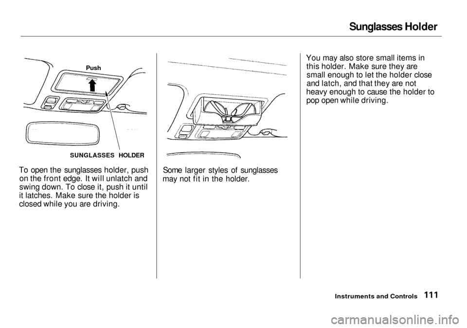 Acura RL 2001  3.5 Owners Manual Sunglasses Holder

To open the sunglasses holder, push on the front edge. It will unlatch and
swing down. To close it, push it until
it latches. Make sure the holder is
closed while you are driving. S