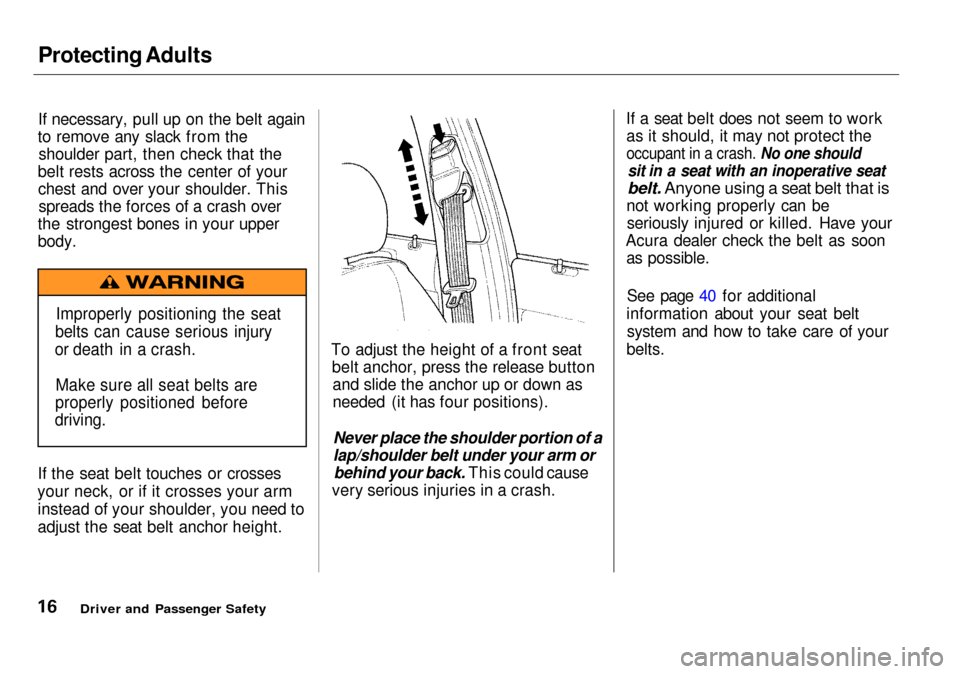 Acura RL 2001 3.5 Owners Manual Protecting Adults
If necessary, pull up on the belt again
to remove any slack from the shoulder part, then check that the
belt rests across the center of your chest and over your shoulder. Thisspreads Acura RL 2001 3.5 Owners Manual Protecting Adults
If necessary, pull up on the belt again
to remove any slack from the shoulder part, then check that the
belt rests across the center of your chest and over your shoulder. Thisspreads