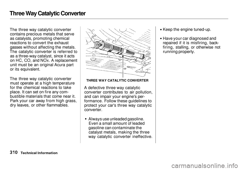 Acura RL 2001  3.5 Owners Manual Three Way Catalytic Converter
The three way catalytic convertercontains precious metals that serve
as catalysts, promoting chemical
reactions to convert the exhaust
gasses without affecting the metals