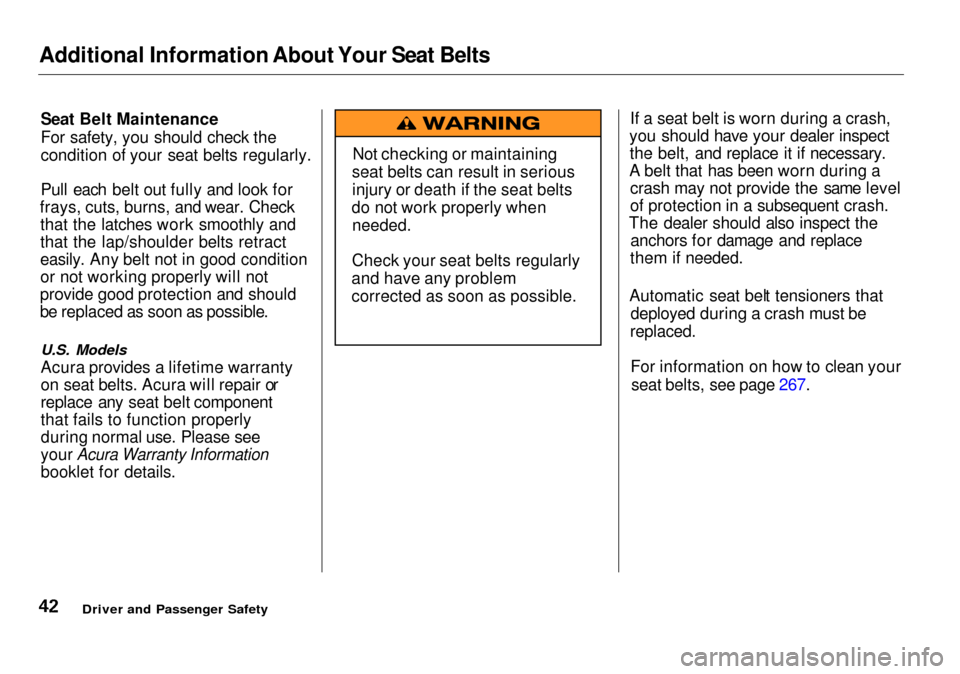 Acura RL 2001 3.5 Owners Manual Additional Information About Your Seat Belts
Seat Belt Maintenance
For safety, you should check the
condition of your seat belts regularly.
Pull each belt out fully and look for
frays, cuts, burns, an Acura RL 2001 3.5 Owners Manual Additional Information About Your Seat Belts
Seat Belt Maintenance
For safety, you should check the
condition of your seat belts regularly.
Pull each belt out fully and look for
frays, cuts, burns, an
