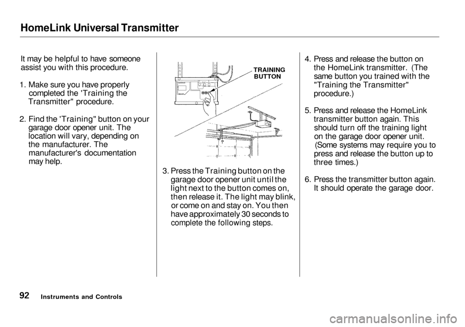 Acura RL 2001 3.5 Owners Manual HomeLink Universal Transmitter
It may be helpful to have someone
assist you with this procedure.
1. Make sure you have properly completed the Training the
Transmitter" procedure.
2. Find the Traini Acura RL 2001 3.5 Owners Manual HomeLink Universal Transmitter
It may be helpful to have someone
assist you with this procedure.
1. Make sure you have properly completed the Training the
Transmitter" procedure.
2. Find the Traini