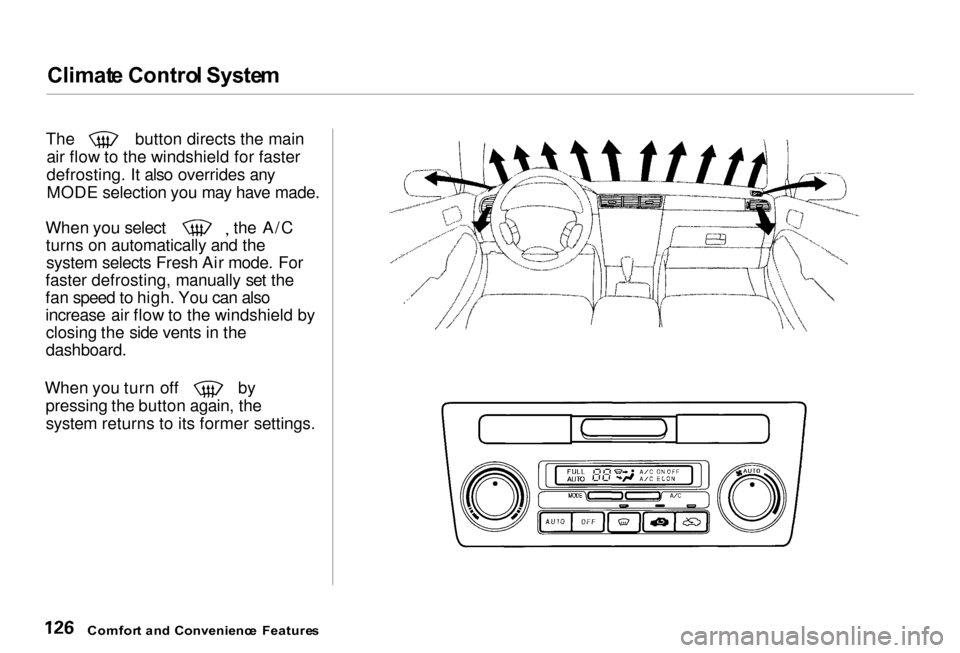 Acura RL 2000  3.5 Owners Manual Climat
e Contro l Syste m
The button directs the main
air flow to the windshield for faster
defrosting. It also overrides any
MODE selection you may have made. When you select the A/C
turns on automat