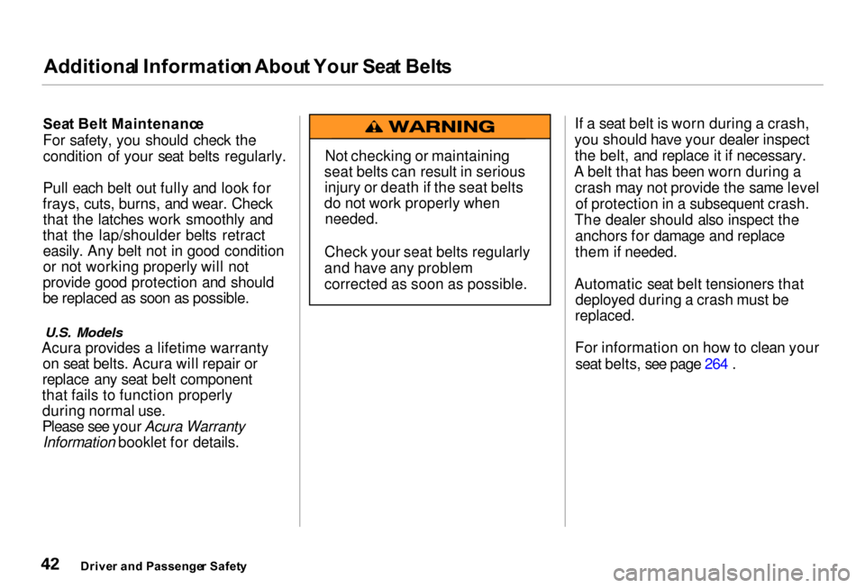 Acura RL 2000 3.5 Owners Manual Additiona
l Informatio n Abou t You r Sea t Belt s
Sea t Bel t Maintenanc e
For safety, you should check the
condition of your seat belts regularly.
Pull each belt out fully and look for
frays, cuts, Acura RL 2000 3.5 Owners Manual Additiona
l Informatio n Abou t You r Sea t Belt s
Sea t Bel t Maintenanc e
For safety, you should check the
condition of your seat belts regularly.
Pull each belt out fully and look for
frays, cuts,