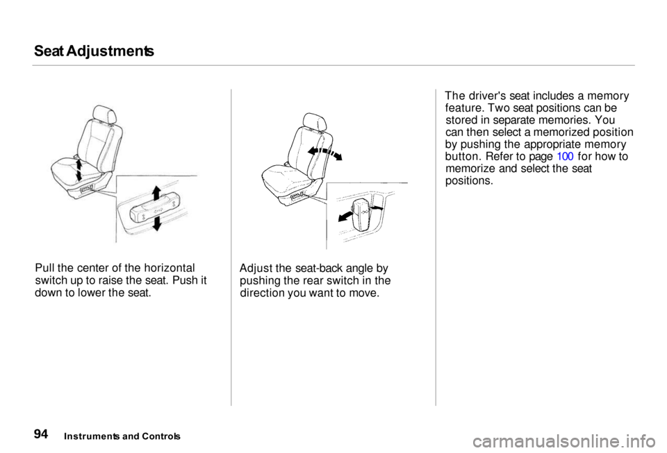 Acura RL 2000  3.5 Owners Manual Sea
t Adjustment s

Pull the center of the horizontal switch up to raise the seat. Push it
down to lower the seat. Adjust the seat-back angle by
pushing the rear switch in thedirection you want to mov
