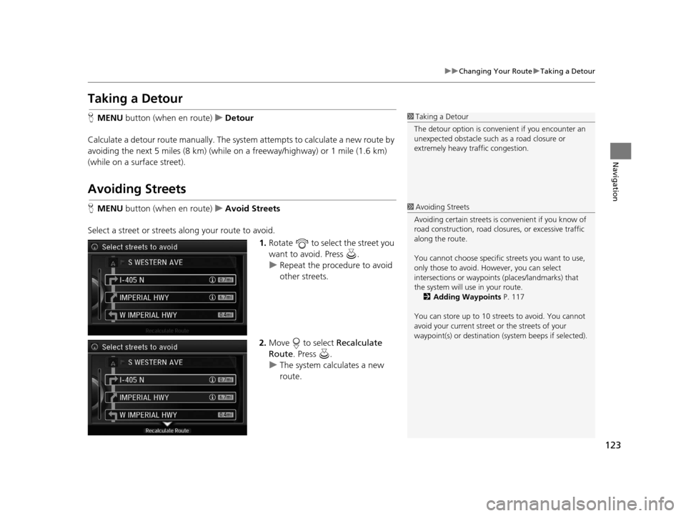 Acura RLX 2018 Navigation Manual 123
uuChanging Your Route uTaking a Detour
Navigation
Taking a Detour
H MENU button (when en route) uDetour
Calculate a detour route manually. The syst em attempts to calculate a new route by
avoidi Acura RLX 2018 Navigation Manual 123
uuChanging Your Route uTaking a Detour
Navigation
Taking a Detour
H MENU button (when en route) uDetour
Calculate a detour route manually. The syst em attempts to calculate a new route by
avoidi