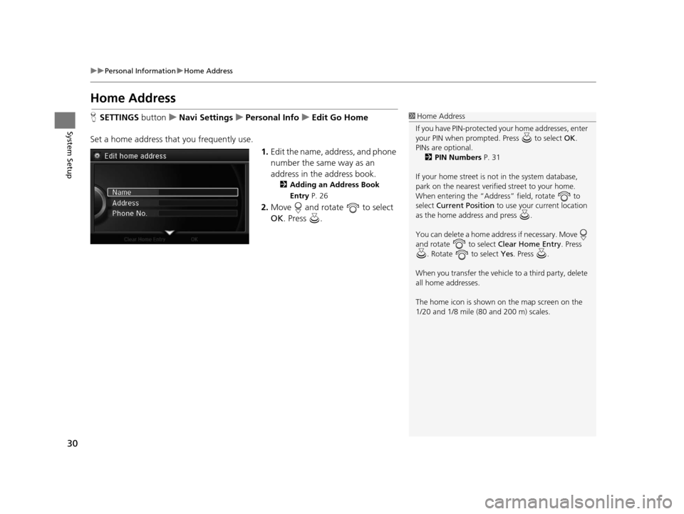 Acura RLX 2018 Navigation Manual 30
uuPersonal Information uHome Address
System Setup
Home Address
H SETTINGS buttonuNavi Settings uPersonal Info uEdit Go Home
Set a home address that you frequently use. 1.Edit the name, address, an Acura RLX 2018 Navigation Manual 30
uuPersonal Information uHome Address
System Setup
Home Address
H SETTINGS buttonuNavi Settings uPersonal Info uEdit Go Home
Set a home address that you frequently use. 1.Edit the name, address, an