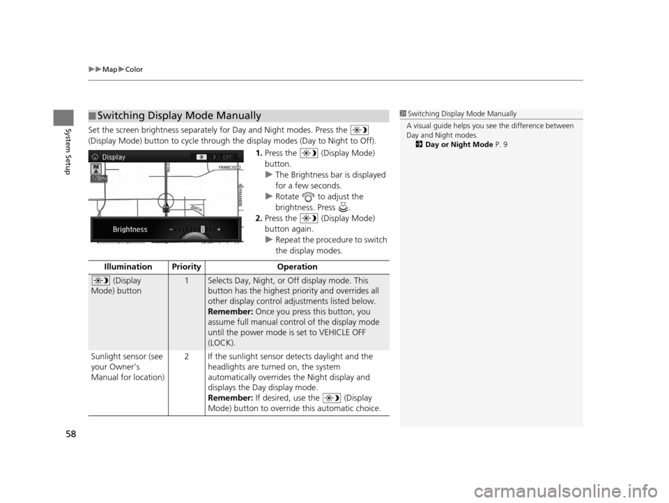 Acura RLX 2018 Navigation Manual uuMap uColor
58
System SetupSet the screen brightness separately for Day and Night modes. Press the
(Display Mode) button to cycle through the display modes (Day to Night to Off).
1.Press the (Di Acura RLX 2018 Navigation Manual uuMap uColor
58
System SetupSet the screen brightness separately for Day and Night modes. Press the
(Display Mode) button to cycle through the display modes (Day to Night to Off).
1.Press the (Di