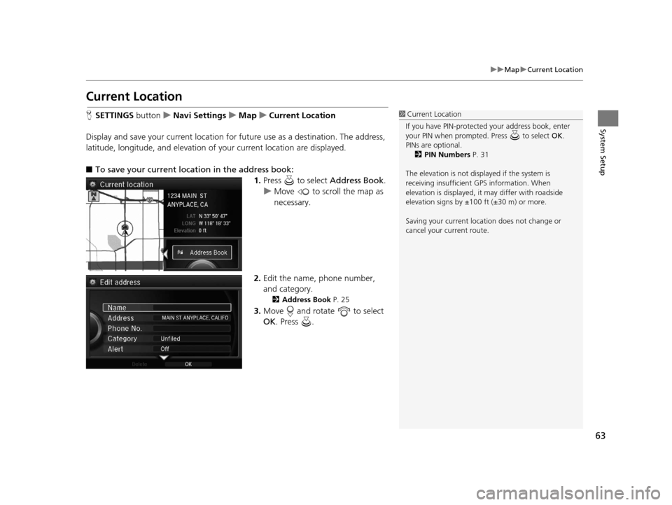 Acura RLX 2018 Navigation Manual 63
uuMap uCurrent Location
System Setup
Current Location
H SETTINGS button uNavi Settings uMap uCurrent Location
Display and save your current location for future use as a destination. The address,
l Acura RLX 2018 Navigation Manual 63
uuMap uCurrent Location
System Setup
Current Location
H SETTINGS button uNavi Settings uMap uCurrent Location
Display and save your current location for future use as a destination. The address,
l