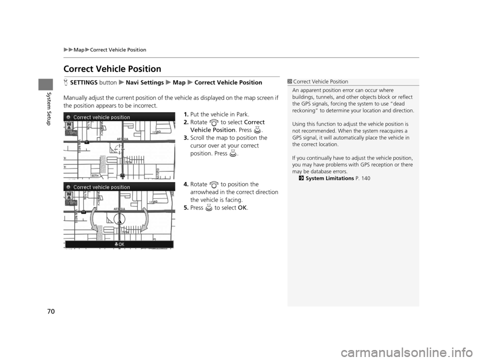 Acura RLX 2018 Navigation Manual 70
uuMap uCorrect Vehicle Position
System Setup
Correct Vehicle Position
H SETTINGS buttonuNavi Settings uMap uCorrect Vehicle Position
Manually adjust the current position of the vehicle as displaye Acura RLX 2018 Navigation Manual 70
uuMap uCorrect Vehicle Position
System Setup
Correct Vehicle Position
H SETTINGS buttonuNavi Settings uMap uCorrect Vehicle Position
Manually adjust the current position of the vehicle as displaye