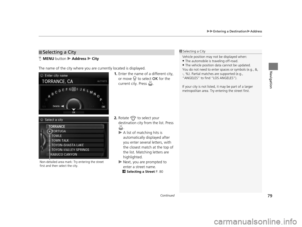 Acura RLX 2018 Navigation Manual Continued79
uuEntering a Destination uAddress
Navigation
H MENU button uAddress uCity
The name of the city where you are currently located is displayed. 1.Enter the name of a different city,
or move Acura RLX 2018 Navigation Manual Continued79
uuEntering a Destination uAddress
Navigation
H MENU button uAddress uCity
The name of the city where you are currently located is displayed. 1.Enter the name of a different city,
or move