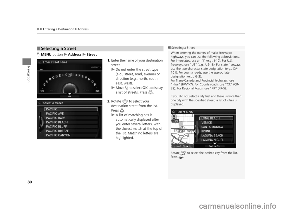 Acura RLX 2018 Navigation Manual uuEntering a Destination uAddress
80
Navigation
H MENU button uAddress uStreet
1.Enter the name of your destination
street.
u Do not enter the street type
(e.g., street, road, avenue) or
direction Acura RLX 2018 Navigation Manual uuEntering a Destination uAddress
80
Navigation
H MENU button uAddress uStreet
1.Enter the name of your destination
street.
u Do not enter the street type
(e.g., street, road, avenue) or
direction