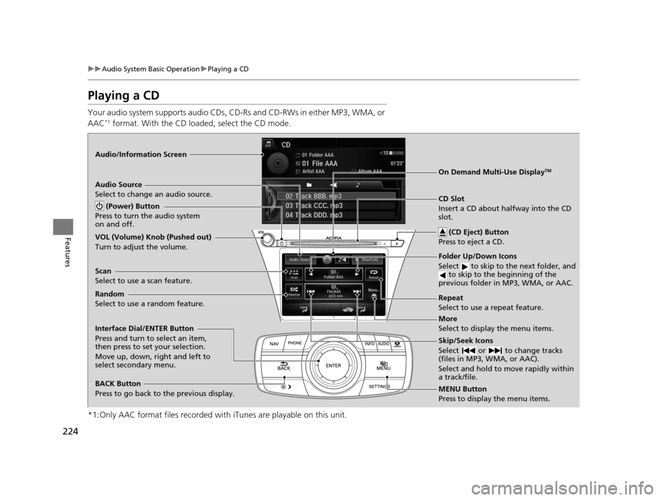 Acura RLX 2017 Owners Manual 224
uuAudio System Basic Operation uPlaying a CD
Features
Playing a CD
Your audio system supports audio CDs, CD-Rs and CD-RWs in either MP3, WMA, or
AAC*1 format. With the CD load ed, select the CD m Acura RLX 2017 Owners Manual 224
uuAudio System Basic Operation uPlaying a CD
Features
Playing a CD
Your audio system supports audio CDs, CD-Rs and CD-RWs in either MP3, WMA, or
AAC*1 format. With the CD load ed, select the CD m