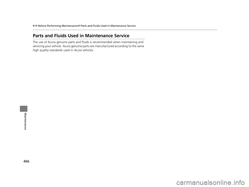 Acura RLX 2016  Owners Manual 466
uuBefore Performing Maintenance uParts and Fluids Used in Maintenance Service
Maintenance
Parts and Fluids Used in Maintenance Service
The use of Acura genuine parts and fluids is recommended when