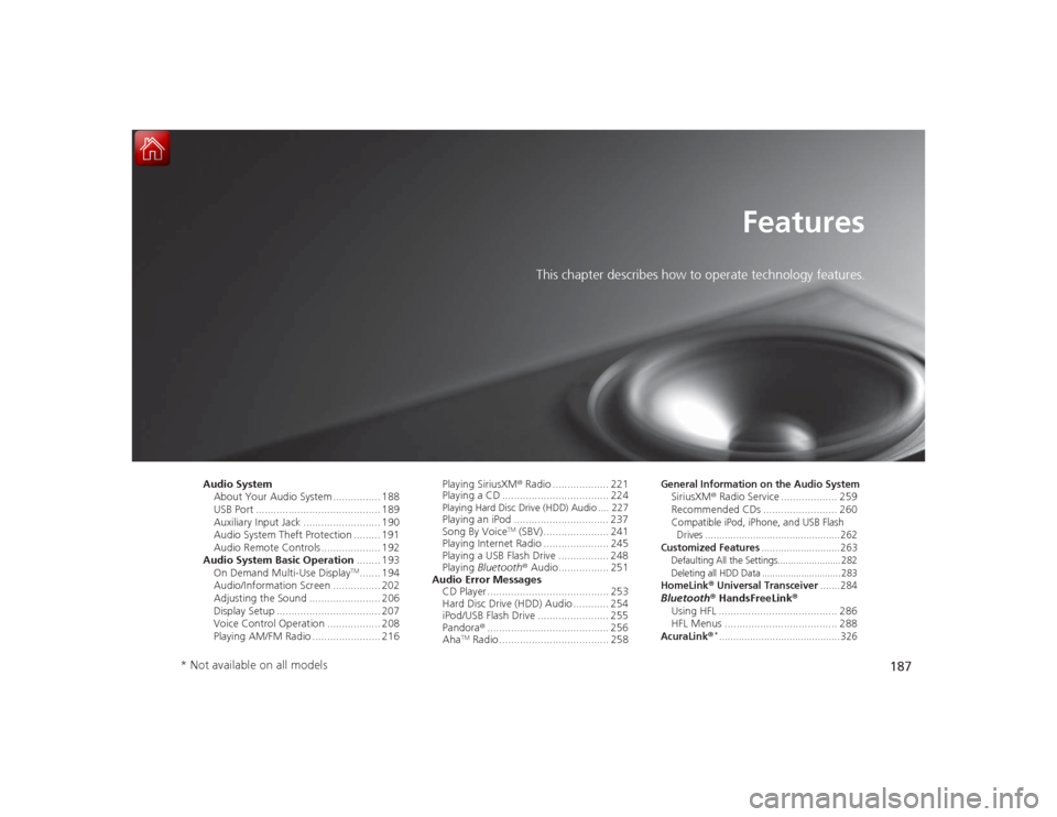 Acura RLX 2015 Owners Manual 187
Features
This chapter describes how to operate technology features.
Audio SystemAbout Your Audio System ................ 188
USB Port .......................................... 189
Auxiliary Input Acura RLX 2015 Owners Manual 187
Features
This chapter describes how to operate technology features.
Audio SystemAbout Your Audio System ................ 188
USB Port .......................................... 189
Auxiliary Input