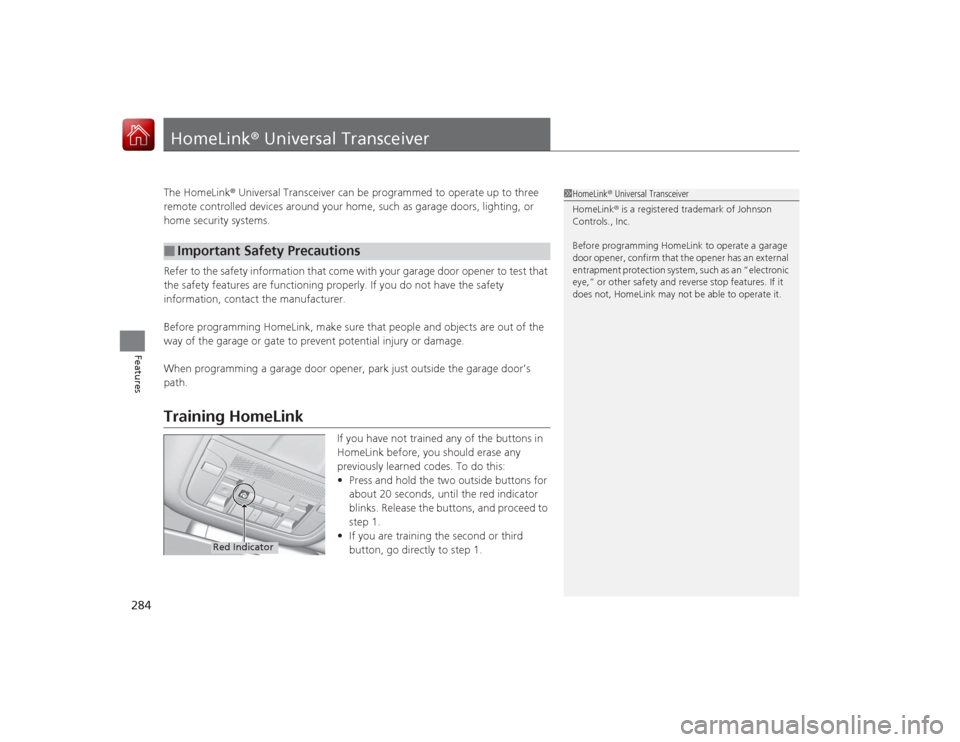 Acura RLX 2015 Owners Manual 284Features
HomeLink® Universal TransceiverThe HomeLink ® Universal Transceiver can be programmed to operate up to three
remote controlled devices around your home, such as garage doors, lighting, Acura RLX 2015 Owners Manual 284Features
HomeLink® Universal TransceiverThe HomeLink ® Universal Transceiver can be programmed to operate up to three
remote controlled devices around your home, such as garage doors, lighting,
