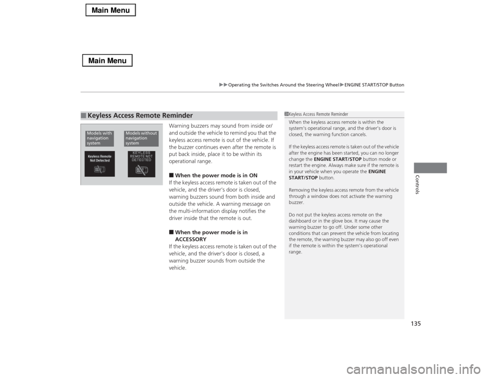 Acura RLX 2014 Owners Manual 135
uuOperating the Switches Around the Steering WheeluENGINE START/STOP Button
Controls
Warning buzzers may sound from inside or/
and outside the vehicle to remind you that the
keyless access remote Acura RLX 2014 Owners Manual 135
uuOperating the Switches Around the Steering WheeluENGINE START/STOP Button
Controls
Warning buzzers may sound from inside or/
and outside the vehicle to remind you that the
keyless access remote