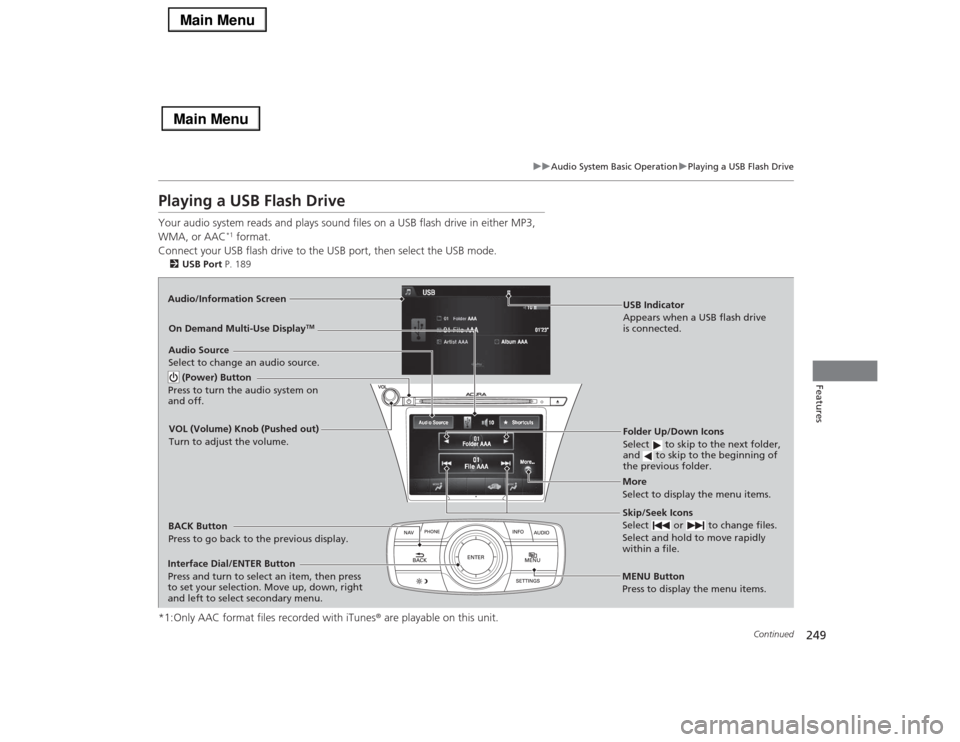 Acura RLX 2014 Owners Manual 249
uuAudio System Basic OperationuPlaying a USB Flash Drive
Continued
Features
Playing a USB Flash DriveYour audio system reads and plays sound files on a USB flash drive in either MP3,
WMA, or AAC
Acura RLX 2014 Owners Manual 249
uuAudio System Basic OperationuPlaying a USB Flash Drive
Continued
Features
Playing a USB Flash DriveYour audio system reads and plays sound files on a USB flash drive in either MP3,
WMA, or AAC