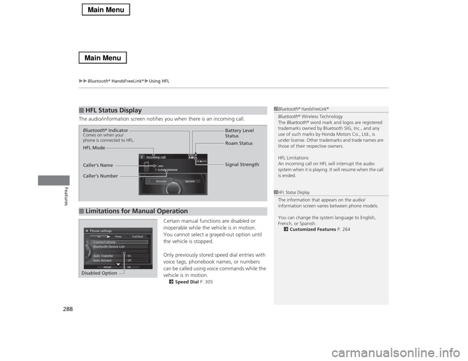 Acura RLX 2014 Owners Manual uuBluetooth® HandsFreeLink®uUsing HFL
288Features
The audio/information screen notifies you when there is an incoming call.
Certain manual functions are disabled or
inoperable while the vehicle is Acura RLX 2014 Owners Manual uuBluetooth® HandsFreeLink®uUsing HFL
288Features
The audio/information screen notifies you when there is an incoming call.
Certain manual functions are disabled or
inoperable while the vehicle is
