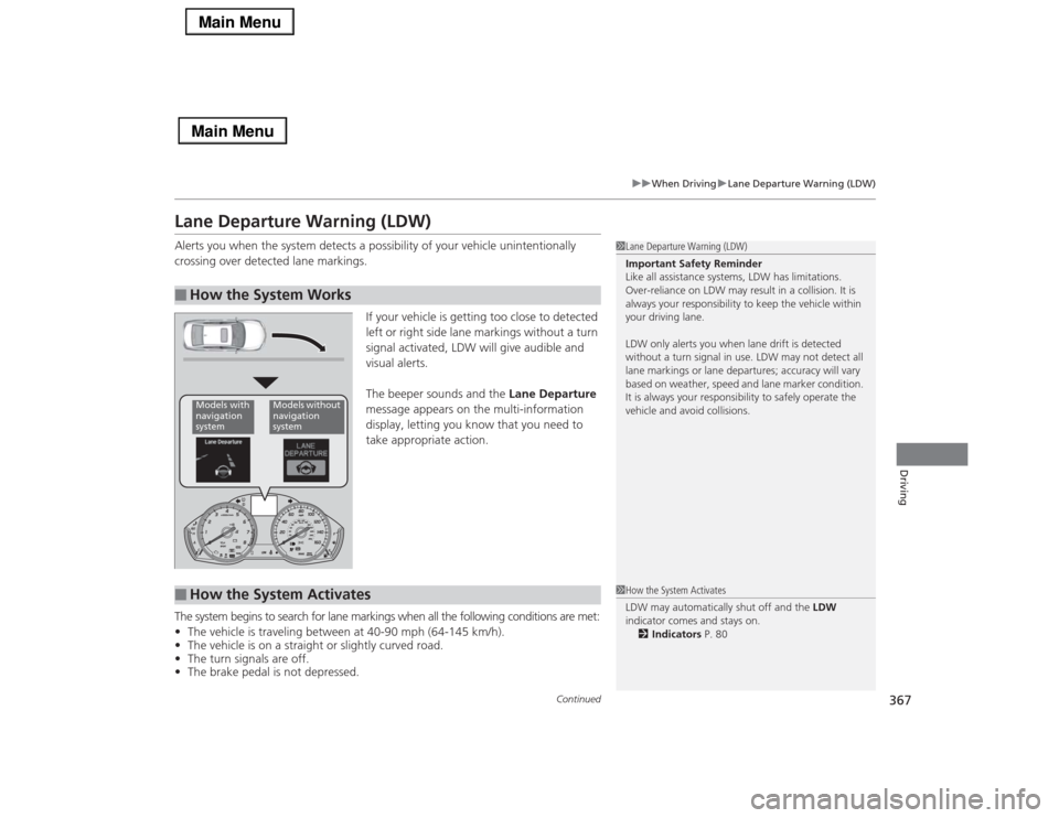Acura RLX 2014  Owners Manual 367
uuWhen DrivinguLane Departure Warning (LDW)
Continued
Driving
Lane Departure Warning (LDW)Alerts you when the system detects a possibility of your vehicle unintentionally 
crossing over detected l