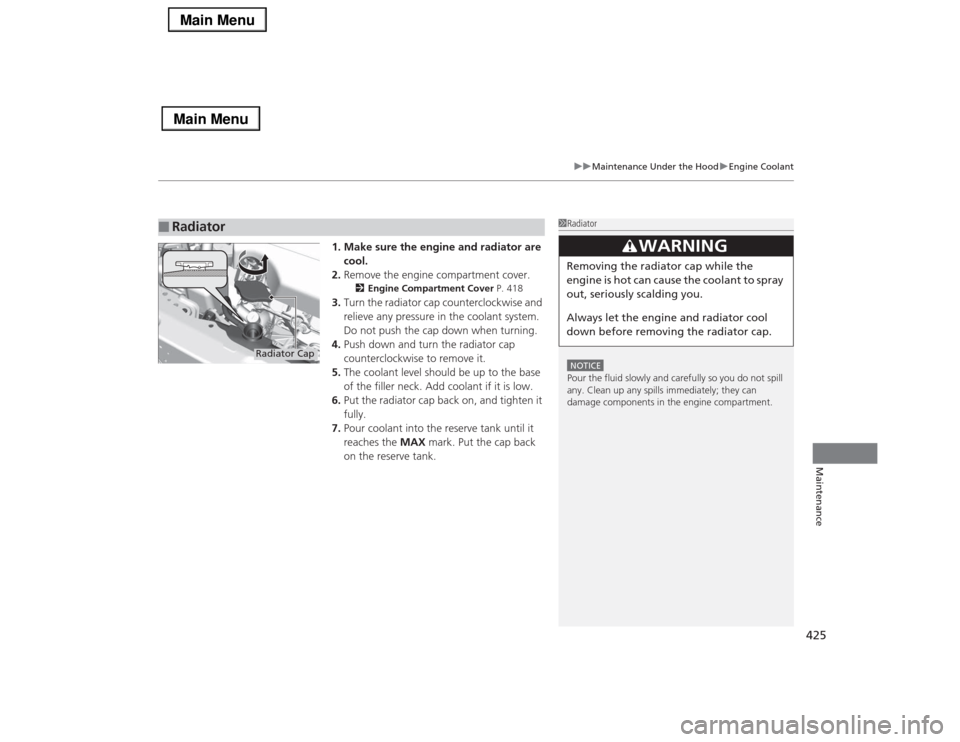 Acura RLX 2014  Owners Manual 425
uuMaintenance Under the HooduEngine Coolant
Maintenance
1. Make sure the engine and radiator are 
cool.
2.Remove the engine compartment cover.
2Engine Compartment Cover P. 418
3.Turn the radiator 