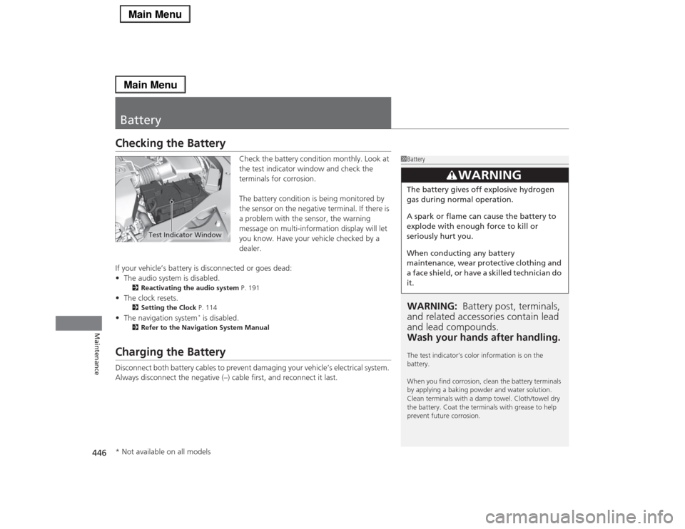 Acura RLX 2014  Owners Manual 446Maintenance
BatteryChecking the Battery
Check the battery condition monthly. Look at 
the test indicator window and check the 
terminals for corrosion.
The battery condition is being monitored by 
