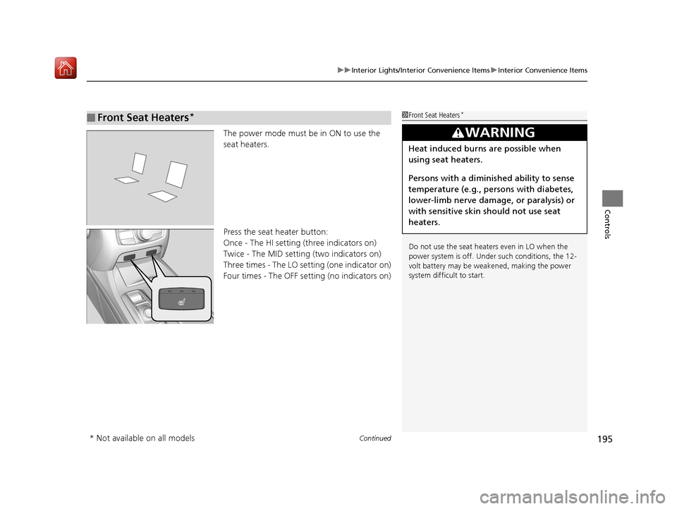 Acura RLX HYBRID 2019  Owners Manual Continued195
uuInterior Lights/Interior Convenience Items uInterior Convenience Items
Controls
The power mode must be in ON to use the 
seat heaters.
Press the seat heater button:
Once - The HI settin