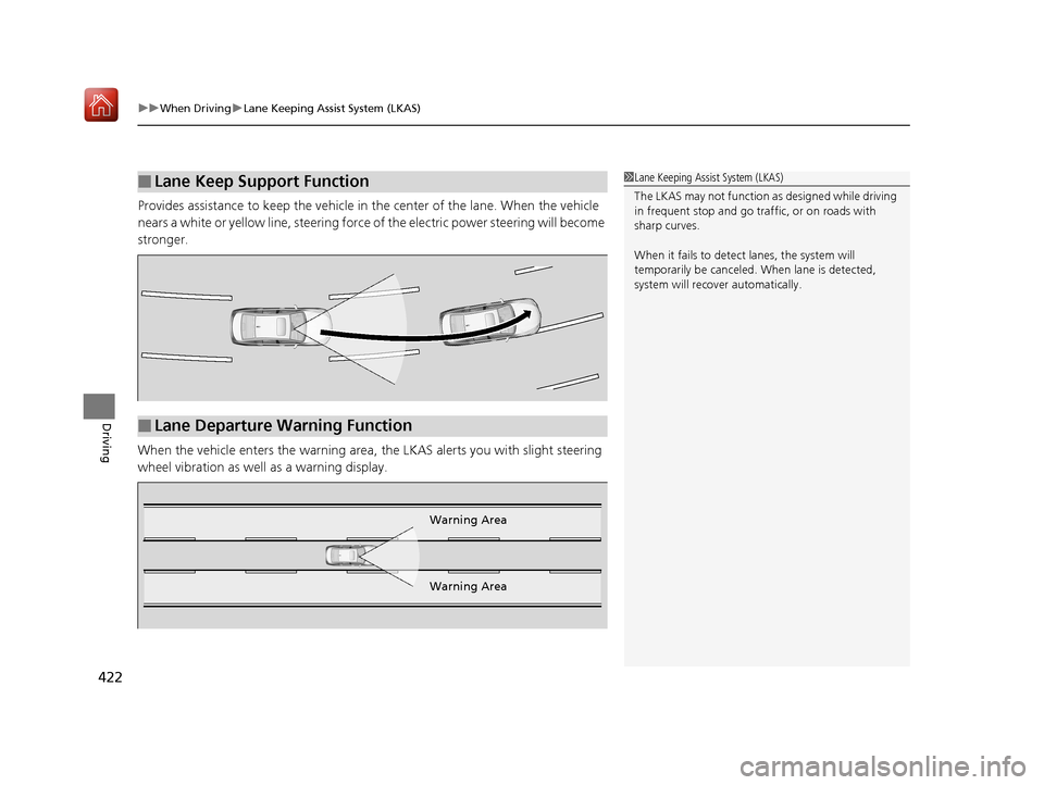 Acura RLX HYBRID 2019  Owners Manual uuWhen Driving uLane Keeping Assist System (LKAS)
422
Driving
Provides assistance to keep the vehicle in  the center of the lane. When the vehicle 
nears a white or yellow line, steering force  of the