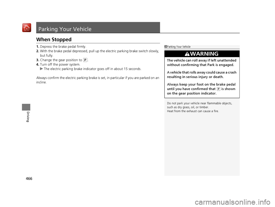 Acura RLX HYBRID 2019  Owners Manual 466
Driving
Parking Your Vehicle
When Stopped
1.Depress the brake pedal firmly.
2. With the brake pedal depressed, pull up th e electric parking brake switch slowly, 
but fully.
3. Change the gear pos