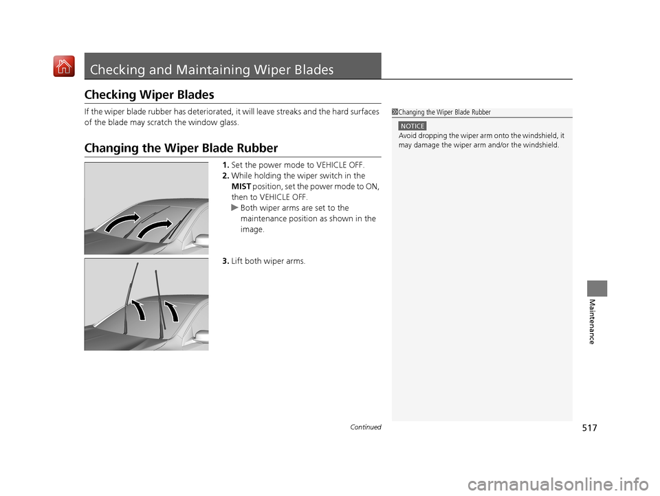 Acura RLX HYBRID 2019  Owners Manual 517Continued
Maintenance
Checking and Maintaining Wiper Blades
Checking Wiper Blades
If the wiper blade rubber has deteriorated, it will leave streaks and the hard surfaces 
of the blade may scratch t