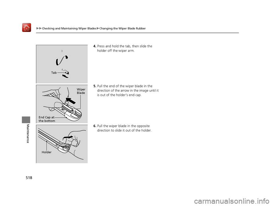 Acura RLX HYBRID 2019  Owners Manual 518
uuChecking and Maintaining Wiper Blades uChanging the Wiper Blade Rubber
Maintenance
4. Press and hold the tab, then slide the 
holder off the wiper arm.
5. Pull the end of the wiper blade in the 