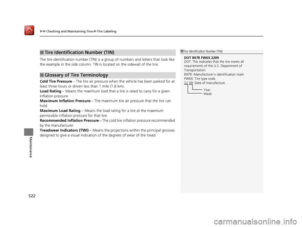 Acura RLX HYBRID 2019 Owners Manual uuChecking and Maintaining Tires uTire Labeling
522
Maintenance
The tire identification number (TIN) is a group of numbers and letters that look like
the example in the side co lumn. TIN is located Acura RLX HYBRID 2019 Owners Manual uuChecking and Maintaining Tires uTire Labeling
522
Maintenance
The tire identification number (TIN) is a group of numbers and letters that look like
the example in the side co lumn. TIN is located