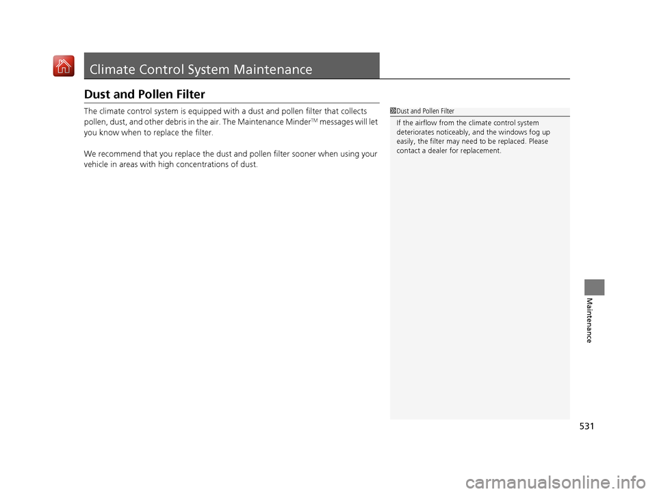 Acura RLX HYBRID 2019  Owners Manual 531
Maintenance
Climate Control System Maintenance
Dust and Pollen Filter
The climate control system is equipped with a dust and pollen filter that collects 
pollen, dust, and other debris in the air.