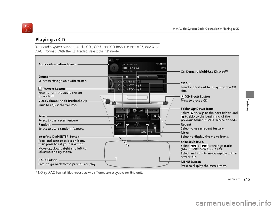 Acura RLX HYBRID 2018 Owners Manual 245
uuAudio System Basic Operation uPlaying a CD
Continued
Features
Playing a CD
Your audio system supports audio CDs, CD-Rs and CD-RWs in either MP3, WMA, or
AAC*1 format. With the CD loaded, select Acura RLX HYBRID 2018 Owners Manual 245
uuAudio System Basic Operation uPlaying a CD
Continued
Features
Playing a CD
Your audio system supports audio CDs, CD-Rs and CD-RWs in either MP3, WMA, or
AAC*1 format. With the CD loaded, select